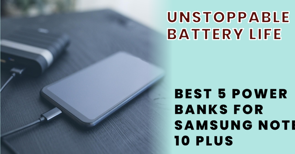 Best 5 Power Banks for Samsung Note 10 Plus: Unstoppable Battery Life